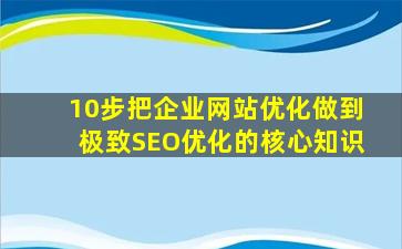 10步把企业网站优化做到极致SEO优化的核心知识