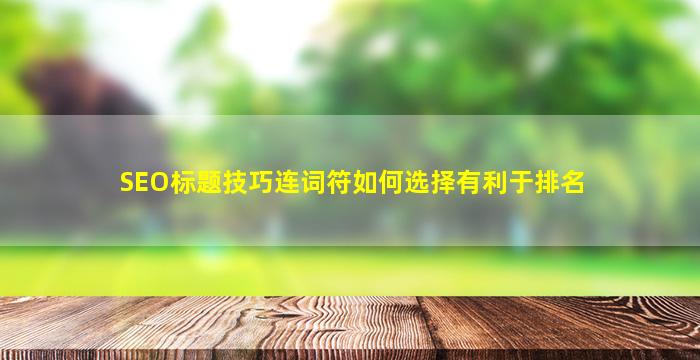 SEO标题技巧连词符如何选择有利于排名