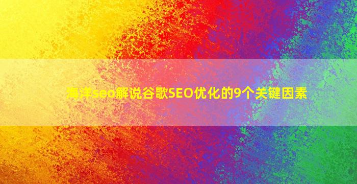 海洋seo解说谷歌SEO优化的9个关键因素